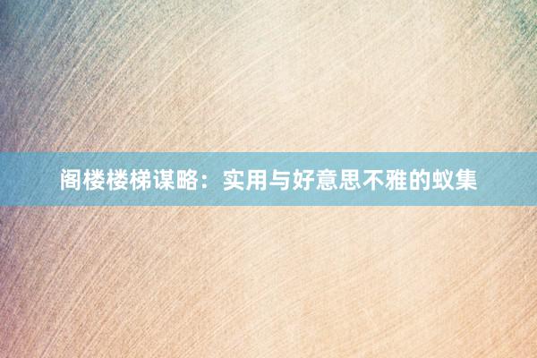 阁楼楼梯谋略：实用与好意思不雅的蚁集